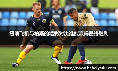 纽喷飞机与柏斯的精彩对决谁能赢得最终胜利