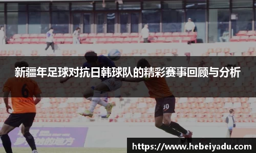 新疆年足球对抗日韩球队的精彩赛事回顾与分析