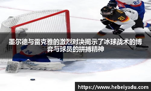 墨尔德与雷克雅的激烈对决揭示了冰球战术的博弈与球员的拼搏精神